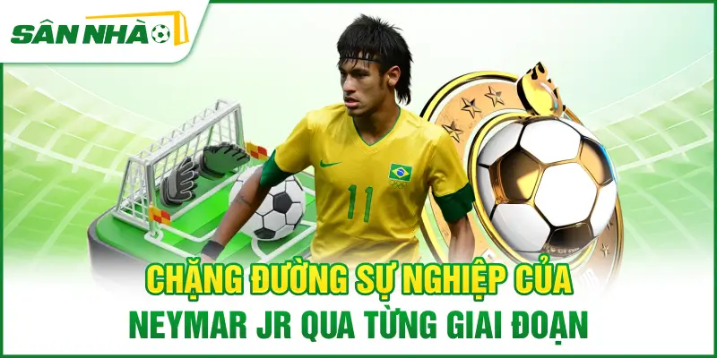 chang-duong-su-nghiep-cua-neymar-jr-qua-tung-giai-doan