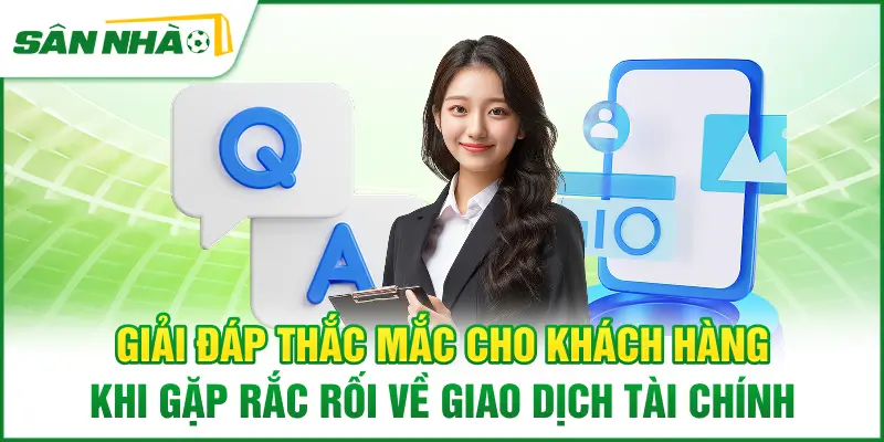 giai-dap-thac-mac-cho-khach-hang-khi-gap-rac-roi-ve-giao-dich-tai-chinh