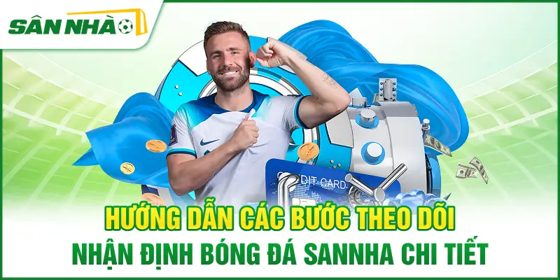 huong-dan-cac-buoc-theo-doi-nhan-dinh-bong-da-sannha-chi-tiet