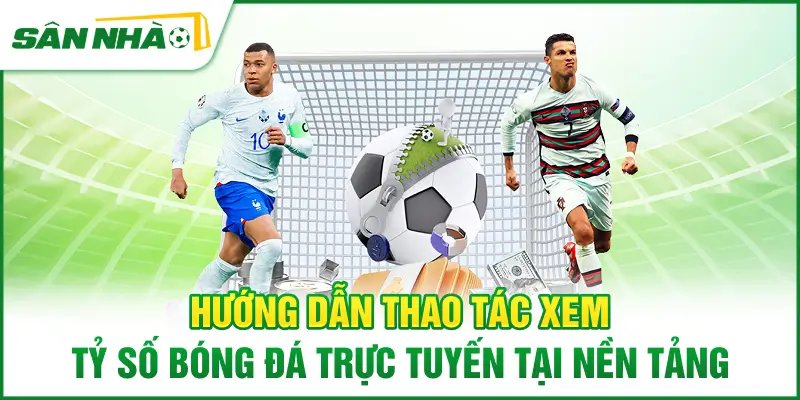 huong-dan-thao-tac-xem-ty-so-bong-da-truc-tuyen-tai-nen-tang