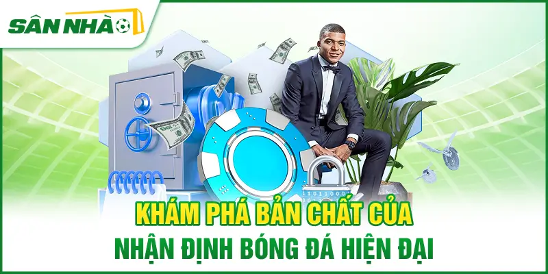 kham-pha-ban-chat-cua-nhan-dinh-bong-da-hien-dai
