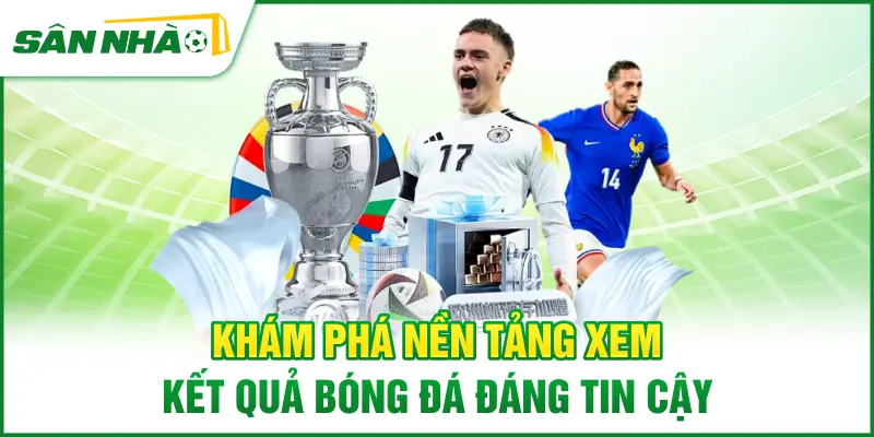 kham-pha-nen-tang-xem-ket-qua-bong-da-dang-tin-cay