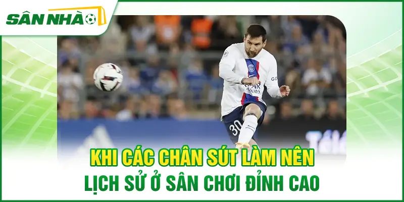 khi-cac-chan-sut-lam-nen-lich-su-o-san-choi-dinh-cao