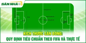kich-thuoc-san-bong-quy-dinh-tieu-chuan-theo-fifa-va-thuc-te