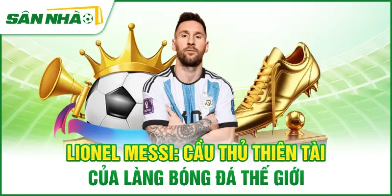 lionel-messi-cau-thu-thien-tai-cua-lang-bong-da-the-gioi