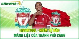 liverpool-niem-tu-hao-manh-liet-cua-thanh-pho-cang