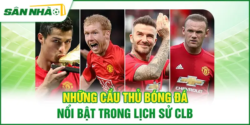 nhung-cau-thu-bong-da-noi-bat-trong-lich-su-clb