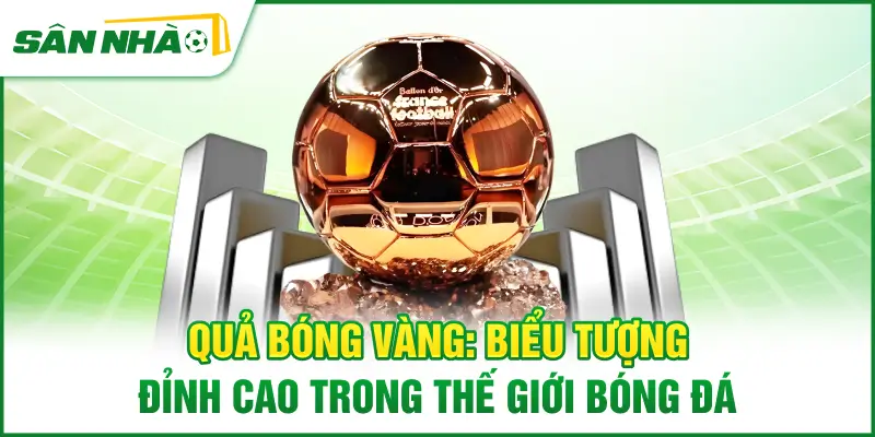 qua-bong-vang-bieu-tuong-dinh-cao-trong-the-gioi-bong-da