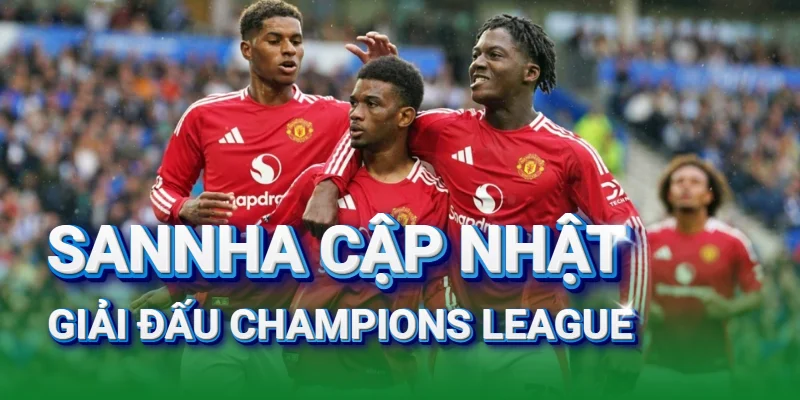 sannha-cap-nhat-giai-dau-champions-leadgue