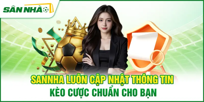 sannha-luon-cap-nhat-thong-tin-keo-cuoc-chuan-cho-ban