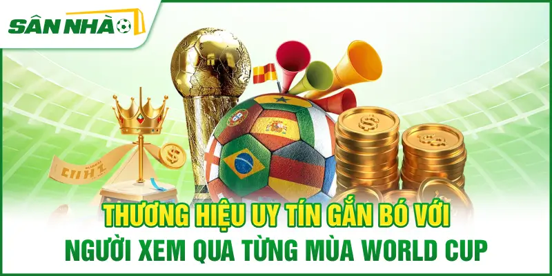 thuong-hieu-uy-tin-gan-bo-voi-nguoi-xem-qua-tung-mua-world-cup