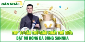 top-10-cau-thu-giau-nhat-the-gioi-bat-mi-bong-da-cung-sannha