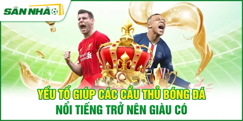 yeu-to-giup-cac-cau-thu-bong-da-noi-tieng-tro-nen-giau-co